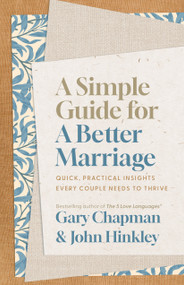 A Simple Guide for a Better Marriage (Quick, Practical Insights Every Couple Needs to Thrive) by Gary Chapman, John Hinkley, 9780802434067