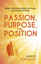 Passion, Purpose, and Position (Reignite Your Passion, Deepen Your Calling, and Lead Positive Change) by Ashley Wright, 9781953945976