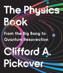 The Physics Book (From the Big Bang to Quantum Resurrection) by Clifford A. Pickover, 9781454957805