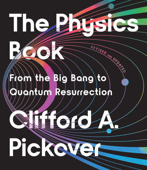 The Physics Book (From the Big Bang to Quantum Resurrection) by Clifford A. Pickover, 9781454957805