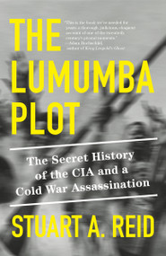 The Lumumba Plot (The Secret History of the CIA and a Cold War Assassination) - 9781984899149 by Stuart A. Reid, 9781984899149