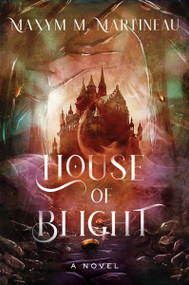 House of Blight (A Novel) by Maxym M. Martineau, 9780063391192