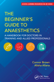 The Beginner's Guide to Anaesthetics (A Handbook for Doctors in Training and Allied Professionals) by Connor Brown, Alisha Allana, 9781032770888
