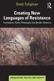 Creating New Languages of Resistance (Translation, Public Philosophy and Border Violence) by Omid Tofighian, 9781032596266