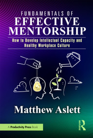 Fundamentals of Effective Mentorship (How to Develop Intellectual Capacity and Healthy Workplace Culture) - 9781032715216 by Matthew Aslett, 9781032715216