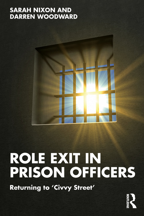 Role Exit in Prison Officers (Returning to ‘Civvy Street') by Sarah Nixon, Darren Woodward, 9781032049519