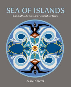 Sea of Islands (Exploring Objects, Stories and Memories from Oceania) by Carol E. Mayer, Ralph Regenvanu, Susan Rowley, 9781773271552