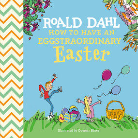 Roald Dahl: How to Have An Eggstraordinary Easter by Roald Dahl, Quentin Blake, Steve Behling, 9780593889626