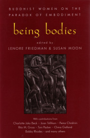 Being Bodies (Buddhist Women on the Paradox of Embodiment) by Lenore Friedman, Susan Moon, 9781570623240