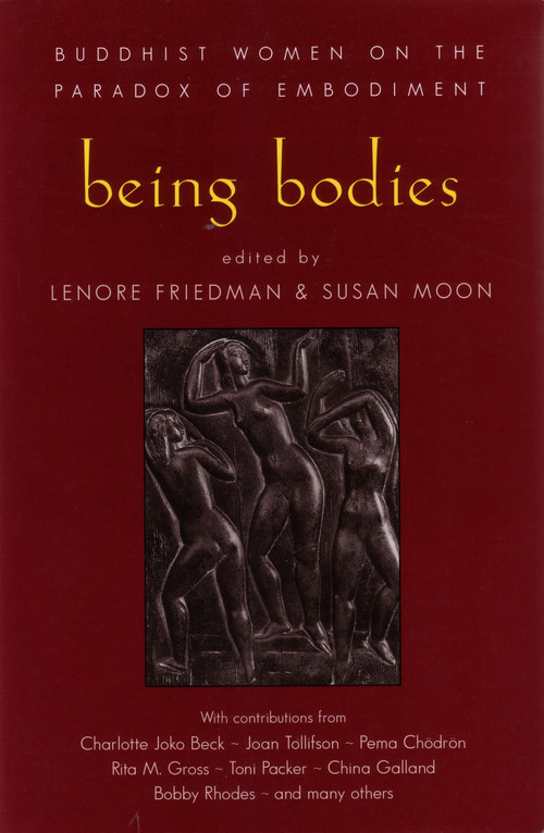 Being Bodies (Buddhist Women on the Paradox of Embodiment) by Lenore Friedman, Susan Moon, 9781570623240