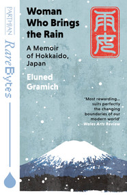 Woman Who Brings the Rain (A Memoir of Hokkaido, Japan) by Eluned Gramich, 9781917140027