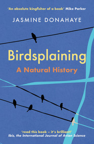 Birdsplaining (A Natural History) by Jasmine Donahaye, 9781917140324