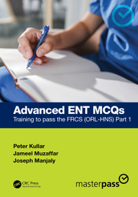 Advanced ENT MCQs (Training to pass the FRCS (ORL-HNS) Part 1) by Peter Kullar, Jameel Muzaffar, Joseph Manjaly, 9781032585185