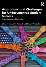 Aspirations and Challenges for Undocumented Student Success (Critical Readings and Testimonios) by Enrique G. Murillo, Jr., Sharon Velarde Pierce, 9781032626703
