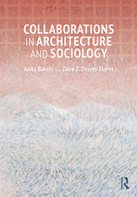 Collaborations in Architecture and Sociology by Anita Bakshi, Zaire Dinzey-Flores, 9781032703268