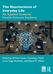 The Neuroscience of Everyday Life (An Applied Guide for Health Sciences Students) by Winnie Dunn, Timothy J. Wolf, Lorie Gage Richards, Dawn M. Nilsen, 9781638221265