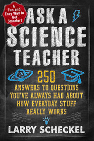 Ask a Science Teacher (250 Answers to Questions You've Always Had About How Everyday Stuff Really Works) by Larry Scheckel, 9781615190874