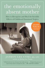 The Emotionally Absent Mother, Second Edition (How to Recognize and Cope with the Invisible Effects of Childhood Emotional Neglect) by Jasmin Lee Cori, 9781615193820