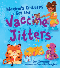 Maxine's Critters Get the Vaccine Jitters (A cheerful and encouraging story to soothe kids' vaccine fears) by Jan Zauzmer, Corlette Douglass, 9781615198382
