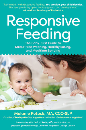 Responsive Feeding (The Baby-First Guide to Stress-Free Weaning, Healthy Eating, and Mealtime Bonding) by Melanie Potock, 9781615198368