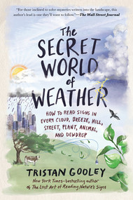 The Secret World of Weather (How to Read Signs in Every Cloud, Breeze, Hill, Street, Plant, Animal, and Dewdrop) by Tristan Gooley, 9781615191482