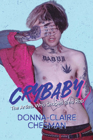 Crybaby (The Artists Who Shaped Emo Rap) by Donna-Claire Chesman, 9781637588024