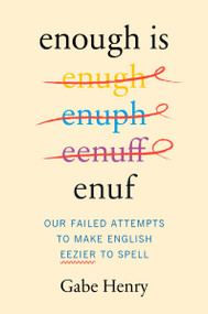 Enough Is Enuf (Our Failed Attempts to Make English Easier to Spell) by Gabe Henry, 9780063360211