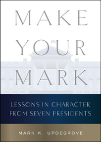 Make Your Mark (Lessons in Character from Seven Presidents) by Mark K. Updegrove, 9780063430167