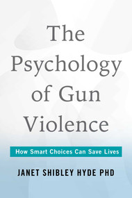 Psychology of Gun Violence (How Smart Choices Can Save Lives) by Janet Shibley Hyde, 9781493089970