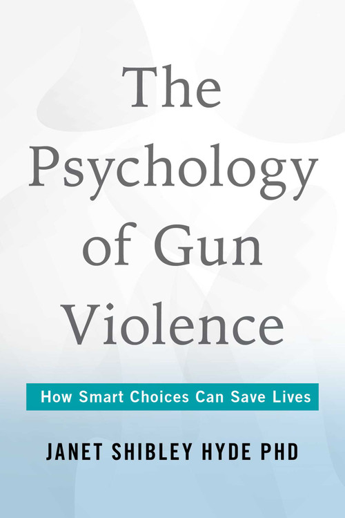 Psychology of Gun Violence (How Smart Choices Can Save Lives) by Janet Shibley Hyde, 9781493089970