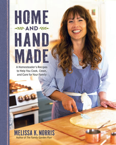 Home and Hand Made (A Homesteader's Recipes to Help You Cook, Clean, and Care for Your Family) by Melissa K. Norris, 9780736987202