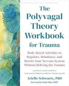 The Polyvagal Theory Workbook for Trauma (Body-Based Activities to Regulate, Rebalance, and Rewire Your Nervous System Without Reliving the Trauma) by Arielle Schwartz, Linda Thai, 9781648484162