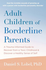 Adult Children of Borderline Parents (A Trauma-Informed Guide to Recover from a Toxic Childhood and Discover a Healthy Sense of Self) by Daniel S. Lobel, 9781648484537