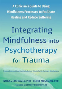 Integrating Mindfulness into Psychotherapy for Trauma (A Clinician's Guide to Using Mindfulness Processes to Facilitate Healing and Reduce Suffering) by Noga Zerubavel, Terri Messman, Jeffrey Brantley, 9781648484650