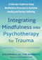 Integrating Mindfulness into Psychotherapy for Trauma (A Clinician's Guide to Using Mindfulness Processes to Facilitate Healing and Reduce Suffering) by Noga Zerubavel, Terri Messman, Jeffrey Brantley, 9781648484650