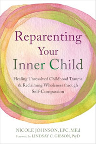 Reparenting Your Inner Child (Healing Unresolved Childhood Trauma and Reclaiming Wholeness through Self-Compassion) by Nicole Johnson, Lindsay C. Gibson, 9781648485091