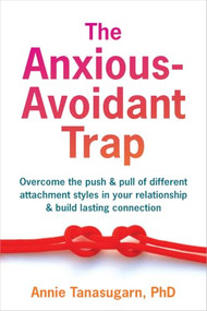 The Anxious-Avoidant Trap (Overcome the Push and Pull of Different Attachment Styles in Your Relationship and Build Lasting Connection) by Annie Tanasugarn, 9781648485459