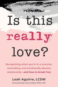 Is This Really Love? (Recognizing When You're in a Coercive, Controlling, and Emotionally Abusive Relationship-and How to Break Free) by Leah Aguirre, Avery Neal, 9781648485480