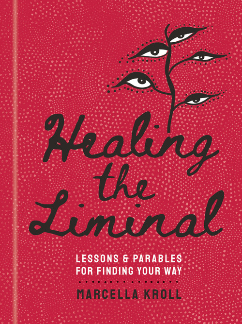 Healing the Liminal (Lessons & Parables for Finding Your Way) by Marcella Kroll, 9781454948735