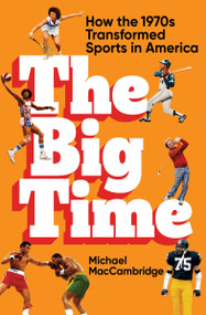 The Big Time (How the 1970s Transformed Sports in America) - 9781538708033 by Michael MacCambridge, 9781538708033