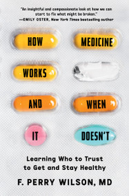 How Medicine Works and When It Doesn't (Learning Who to Trust to Get and Stay Healthy) - 9781538723616 by F. Perry Wilson, 9781538723616