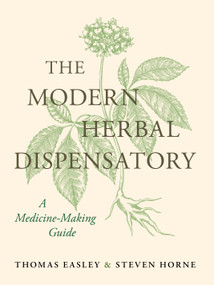 The Modern Herbal Dispensatory (A Medicine-Making Guide) - 9798889842521 by Thomas Easley, Steven Horne, 9798889842521