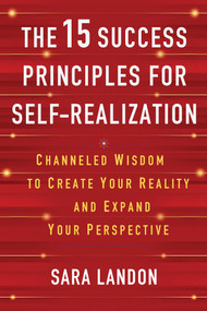 The 15 Success Principles for Self-Realization (Channeled Wisdom to Create Your Reality and Expand Your Perspective) by Sara Landon, 9781401993870