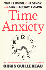 Time Anxiety (The Illusion of Urgency and a Better Way to Live) by Chris Guillebeau, 9780593799550