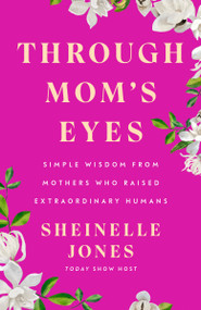 Through Mom's Eyes (Simple Wisdom From Mothers Who Raised Extraordinary Humans) by Sheinelle Jones, 9780593719336