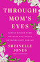 Through Mom's Eyes (Simple Wisdom From Mothers Who Raised Extraordinary Humans) by Sheinelle Jones, 9780593719336