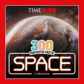 TIME for Kids: 300 Fantastic Facts!: Space by Wes Locher, TIME for Kids, 9780593888025