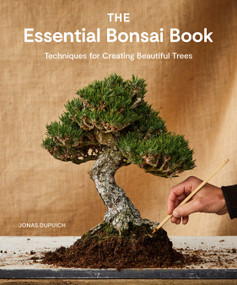 The Essential Bonsai Book (Techniques for Creating Beautiful Trees) by Jonas Dupuich, 9781984862778