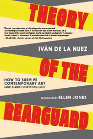 Theory of the Rearguard (How to Survive Contemporary Art (and Almost Everything Else)) by Iván de La Nuez, Ellen Jones, 9781644214619