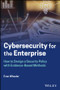 Cybersecurity for the Enterprise (How to Design a Security Policy with Evidence-Based Methods) by Evan L. Wheeler, 9781119873341